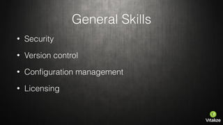 General Skills
• Lifecycle management
• Automation
• Monitoring
• Orchestration
• Appliances
 