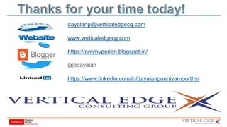 dayalanp@verticaledgecg.com
www.verticaledgecg.com
https://onlyhyperion.blogspot.in/
@pdayalan
https://www.linkedin.com/in/dayalanpunniyamoorthy/
 