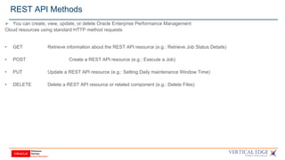 REST API Methods
 You can create, view, update, or delete Oracle Enterprise Performance Management
Cloud resources using ...