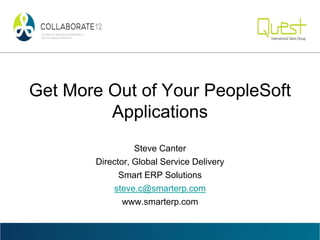 Get More Out of Your PeopleSoft
Applications
Steve Canter
Director, Global Service Delivery
Smart ERP Solutions
steve.c@smarterp.com
www.smarterp.com
 