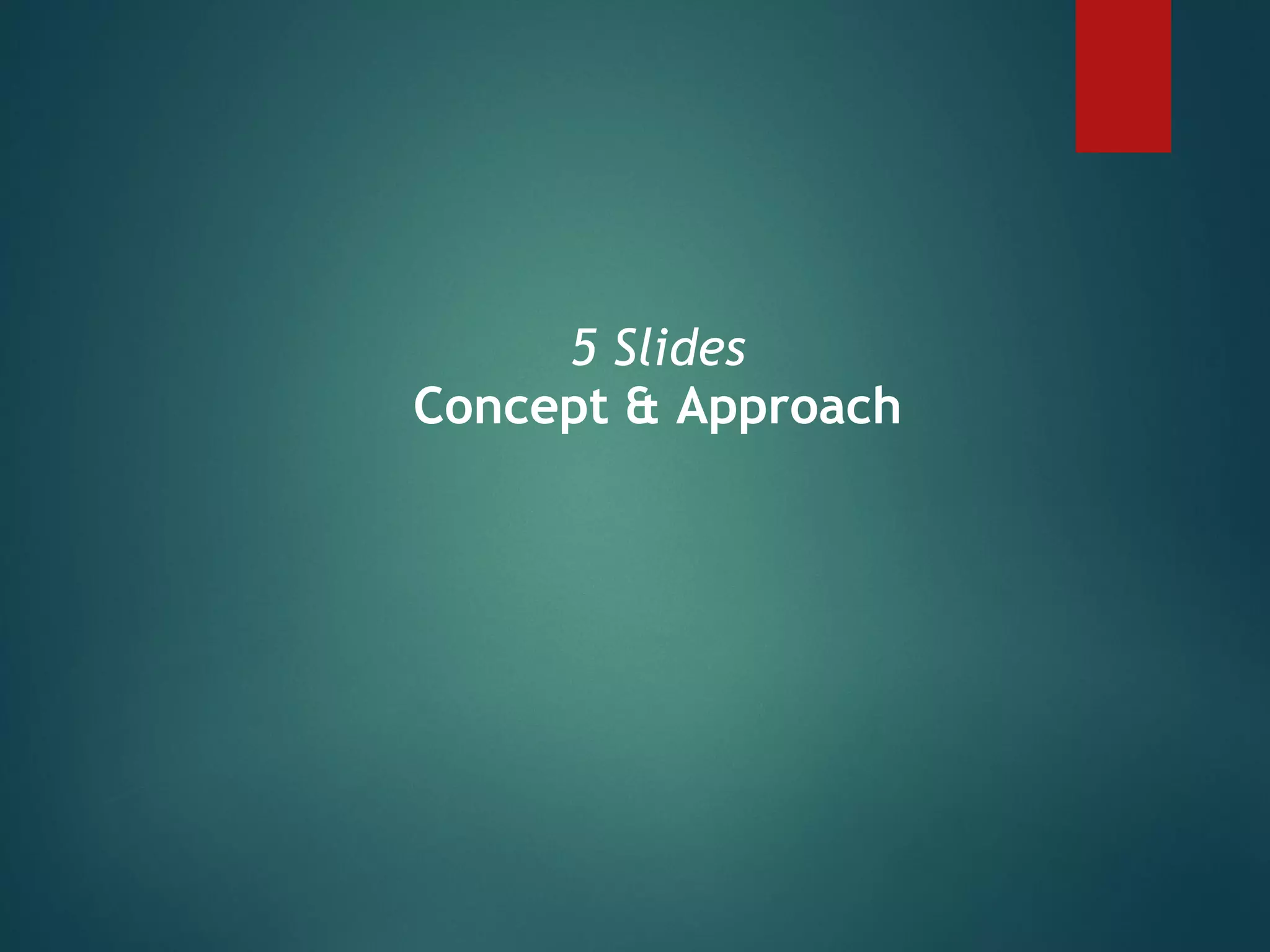 5 Slides
Concept & Approach
 