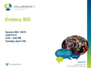 REMINDER
Check in on the
COLLABORATE mobile app
Endeca SIG
Session ID#: 10074
Jasmine A
2:00 – 3:00 PM
Tuesday, April 14th
@j_josephine
 