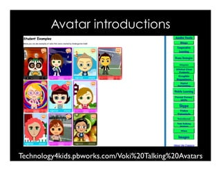 Avatar introductions
Technology4kids.pbworks.com/Voki%20Talking%20Avatars
 