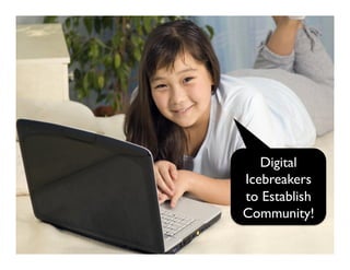 Digital
Icebreakers
to Establish
Community!
 