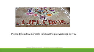 Please take a few moments to fill out the pre-workshop survey.
Photo by McKay Savage via Creative Commons License https://www.flickr.com/photos/mckaysavage/2225262197/
 