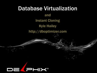 Database Virtualization
and
Instant Cloning
Kyle Hailey
http://dboptimizer.com
 