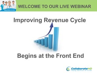 WELCOME TO OUR LIVE WEBINAR


Improving Revenue Cycle




 Begins at the Front End
 