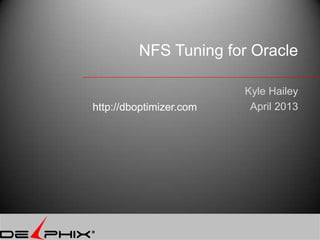 NFS Tuning for Oracle

                         Kyle Hailey
http://dboptimizer.com    April 2013
 