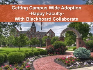 Getting Campus Wide Adoption -Happy Faculty- With Blackboard Collaborate 