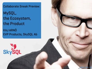 Collaborate Sneak Preview:

MySQL,
the Ecosystem,
the Product
KAJ ARNÖ
EVP Products, SkySQL Ab




                             2011-02-16
 