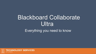 Blackboard Collaborate
Ultra
Everything you need to know
 