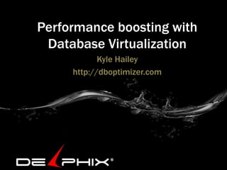 Performance boosting with
 Database Virtualization
            Kyle Hailey
     http://dboptimizer.com
 