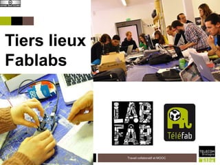 Tiers lieux
Fablabs




13   12 avril 2013   Institut Mines-Télécom   Travail collaboratif et MOOC
 