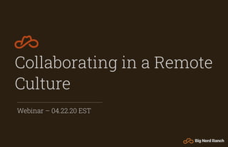 Webinar – 04.22.20 EST
Collaborating in a Remote
Culture
 