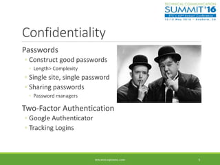 Confidentiality
Passwords
◦ Construct good passwords
◦ Length> Complexity
◦ Single site, single password
◦ Sharing passwords
◦ Password managers
Two-Factor Authentication
◦ Google Authenticator
◦ Tracking Logins
BEN.WOELK@GMAIL.COM 5
 