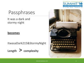 Passphrases
It was a dark and
stormy night
becomes
ItwasaDark215&StormyNight
Length > complexity
6BEN.WOELK@GMAIL.COM
 