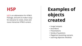 H5P
H5P is an abbreviation for HTML5
Package, and aims to make it easy
for everyone to create, share and
reuse interactive...