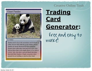 Creative Online Tools

                             Trading
                             Card
                             Generator:
            ‣Free teacher     free and easy to
            account!
                             make!




Saturday, October 29, 2011
 