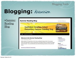 Blogging Tools


        Blogging:            discussion

         ‣Summer
         Reading
         Blog




Saturday, October 29, 2011
 