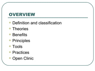 OVERVIEW Definition and classification Theories Benefits Principles Tools  Practices Open Clinic 