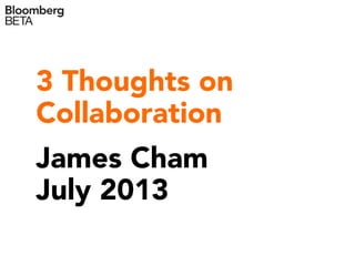 3 Thoughts on
Collaboration
James Cham
July 2013
 