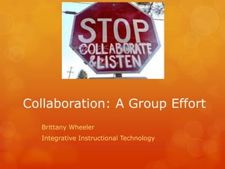 Collaboration: A Group Effort
Brittany Wheeler

Integrative Instructional Technology

 