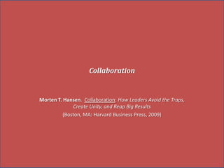 Collaboration Morten T. Hansen.Collaboration: How Leaders Avoid the Traps, Create Unity, and Reap Big Results (Boston, MA: Harvard Business Press, 2009)  
