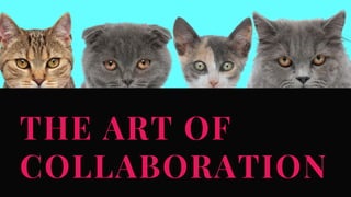 THE ART OF
COLLABORATION
 