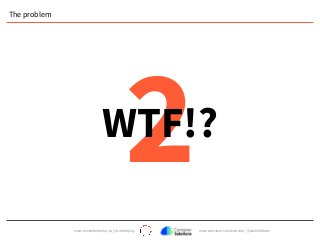 www.remembertoplay.co | @rmbrtoplay www.container-solutions.com | @JamieDobson
The problem
2WTF!?
 