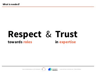 www.remembertoplay.co | @rmbrtoplay www.container-solutions.com | @JamieDobson
What is needed?
Respect
towards roles
Trust
in expertise
&
 