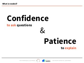 www.remembertoplay.co | @rmbrtoplay www.container-solutions.com | @JamieDobson
What is needed?
Confidence
to ask questions
Patience
to explain
&
 