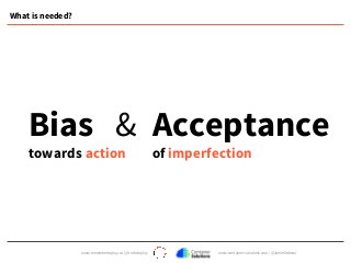 www.remembertoplay.co | @rmbrtoplay www.container-solutions.com | @JamieDobson
What is needed?
Bias
towards action
Acceptance
of imperfection
&
 