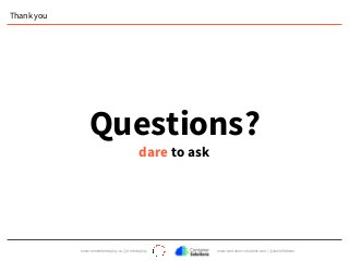 www.remembertoplay.co | @rmbrtoplay www.container-solutions.com | @JamieDobson
Thank you
Questions?
dare to ask
 