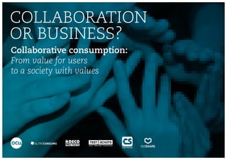 Collaborative consumption:
From value for users
to a society with values
COLLABORATION
OR BUSINESS?
 