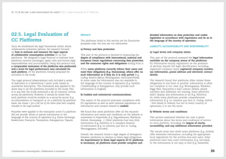 02.5. Legal Evaluation of
CC Platforms
Once we established the legal framework within which
collaborative initiatives operate, the research focused
on how to evaluate and measure the legal aspects
of collaborative consumption activities on on-line
platforms. We designed a Legal Protocol to evaluate how
platforms monitor exchanges, apply rules and ensure legal
responsibilities and accountability. Using this protocol tool,
a comparative evaluation of the platforms was performed
and a score for legal performance was calculated for
each platform. Of the platforms initially proposed for
inclusion in the study.
The Legal protocol (observational tool) included a series
of indicators in a hierarchical 5-point scale, based on
qualitative description. This framework was applied in the
same way to all the platforms included in the study. This
is to say that the study examined a set of common criteria
across all platforms. However, it should be noted that
each platform could be studied on a sector-by-sector (E.g.
accommodation or transport) or on a platform-by-platform
basis. See Annex 1 for a full list of the items (and their weights)
included in the Legal protocol.
Penalties were applied to the evaluation score if a platform
did not provide whole or partial information in the
language of the country of operation (E.g. Home Exchange,
Bewelcome, Freecycle, Trampolinn, Bonappetour, Tapazz).
PRIVACY
The platforms listed in this section are for illustrative
purposes only; the lists are not exhaustive.
a) Privacy and data protection:
This part of the protocol is devoted to measuring the
degree of compliance with international, national and
European Union regulations concerning data protection
and the consumer rights and obligations arising from it.
While some platforms correctly inform their users and
meet their obligations (E.g. Homeaway), others offer no
such information or if they do, it is only partial (E.g,
Gudog, Baratto Matto, Woningopass, Instrumentheek).
In some cases the information was not available in
the language of the country of operation (E.g. Eatwith,
Crowdfunding or Bonappetour, only provide such
information in English).
b) Cookies and commercial communications:
This aspect of the protocol evaluates compliance with
EU regulations as well as with national regulations on
information and consent related to cookies.
We found that some platforms offer all the required
information and terms and conditions on the website or
sometimes in hyperlinks (E.g. Segundamano, Blablacar,
Airbnb, Homeaway…). Other platforms had very little
information (E.g. Nolotiro) or a complete absence
of information (E.g. La colmena que dice sí, Gudog,
Woninggopass, Socrowd).
Overall, the research found a high degree of divergence
between platforms in relation to these legal obligations.
An improvement in these legal aspects of CC platforms
is necessary; all platforms must provide complete and
detailed information on data protection and cookie
legislation in accordance with regulations and do so in
the language of the country of operation.
LIABILITY, ACCOUNTABILITY AND RESPONSIBILITY
a) Legal terms and company status
This part of the protocol assessed the legal information
available on the company status of the platforms.
EU information society regulations on the provision
of services require full legal identification, including:
registered company name, registered company number,
tax information, postal address and electronic contact
details.
The research found that platforms often violate these
obligations in one form or another. Information is often
not complete or not clear (E.g. Woningopass, Wijdelen,
Piggy Bee), frequently e-mail contact details, phone
numbers and addresses are missing. Some platforms
didn't display any information at all (E.g. Nolotiro).
So, while some platforms provide comprehensive
information (E.g. La colmena que dice sí, Gudog, Airbnb
- that based in Ireland, but not in every country of
operation), it is not the norm.
b) Website terms and conditions
This section examined whether the user is given
information about the terms and conditions of service
on each platform, including the degree of clarity,
accessibility, and any additional information provided.
The results show that while some platforms (E.g. Airbnb)
offer extensive information, including the appropriate
local regulations for the activity area and users, other
platforms have very scant information (E.g. Socrowd),
or the information is not easy to find (E.g. Homelink,
Collaborative Consumption: Collaboration or business? 35
02  CC & the law: a safe environment for users? / 02.5. Legal Evaluation of CC Platforms
 