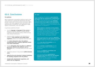 02.6. Conclusions
For platforms
Most Collaborative consumption platforms need to take
some measures to improve the information that they
provide to users and to better protect consumers’ rights;
in each of the three categories, more than half of the
platforms got an insufficient score regarding the legal
aspects of information, trust and liability.
In particular, platforms should:
1.	 Use the language or languages of the country in
which the platform operates to present general
conditions, data protection policy, cookies and any
other relevant information.
2.	 Improve overall compliance and information in
relation to data protection and cookies policy
regulation; privacy is an important factor for users.
3.	 Give better information about the platform,
including fiscal data, company registration details
and contact information.
4.	 Provide information about any direct or additional
guarantees offered by the platform, such as
insurance cover; it increases safety and users' sense
of trust.
5.	 Implement policies to help resolve conflicts between
users.
6.	 Apply the law and consumers' national jurisdiction
for handling complaints with the platform.
7.	 Comply with administrative regulations, and
labour and tax obligations.
For users
When navigating a CC platform, users should be
aware that they are entering into a relationship at
two levels: with the platform and with other users
(P2P). They should also be aware that consumer
protection laws do not apply to P2P transactions,
but they are applicable to the relationship with the
platform. If they want to interact successfully in this
environment, it is advisable to:
1.	 Write reviews or comments on the products
and services they have used or bought. Reviews
and comments are useful for all participants
(consumers and prosumers) as they help
build reputation and give feedback to improve
offerings. Reviews should be truthful and
respectful even if they express criticism.
2.	 Before interacting with a platform, search for
information about it on the Internet and social
media to make sure it has a good reputation.
3.	 Follow the rules of the platform and be
respectful to other users.
4.	 Check any fees or commissions that the
platform charges before committing to a
transaction.
5.	 Review the platform's cancellation and
withdrawal rights policy.
6.	 Look for any additional guarantees or
insurance cover and make sure the payment
method is secure. The risk of fraud is not
higher than on other websites, but being
cautious is always advisable.
Collaborative Consumption: Collaboration or business? 38
02  CC & the law: a safe environment for users? / 02.6. Conclusions
 