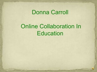Donna Carroll  Online Collaboration In Education 