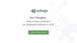 Your Thoughts…
What are your predictions
for collaboration software in 2015?
JOIN THE DISCUSSION
 