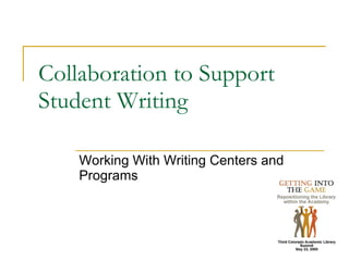 Collaboration to Support Student Writing Working With Writing Centers and Programs 