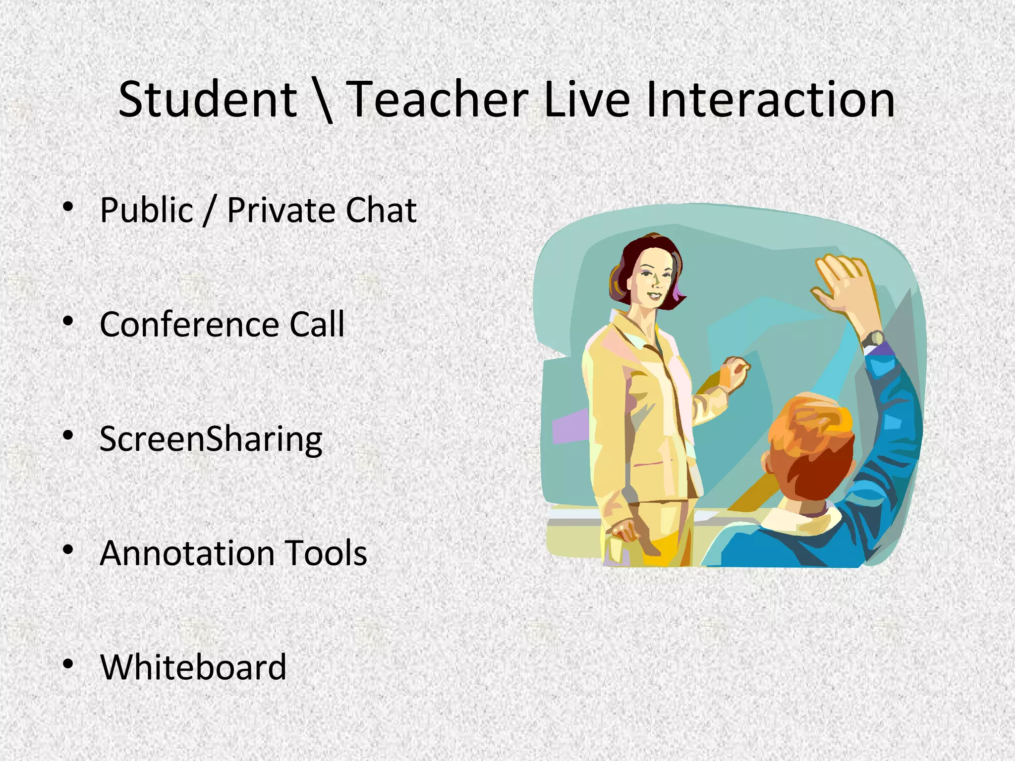 Student \ Teacher Live Interaction Public / Private Chat Conference Call ScreenSharing  Annotation Tools Whiteboard 