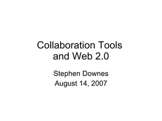 Collaboration Tools  and Web 2.0 Stephen Downes August 14, 2007 