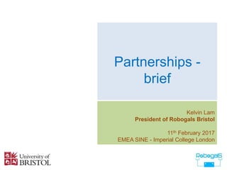 Partnerships -
brief
Kelvin Lam
President of Robogals Bristol
11th February 2017
EMEA SINE - Imperial College London
 