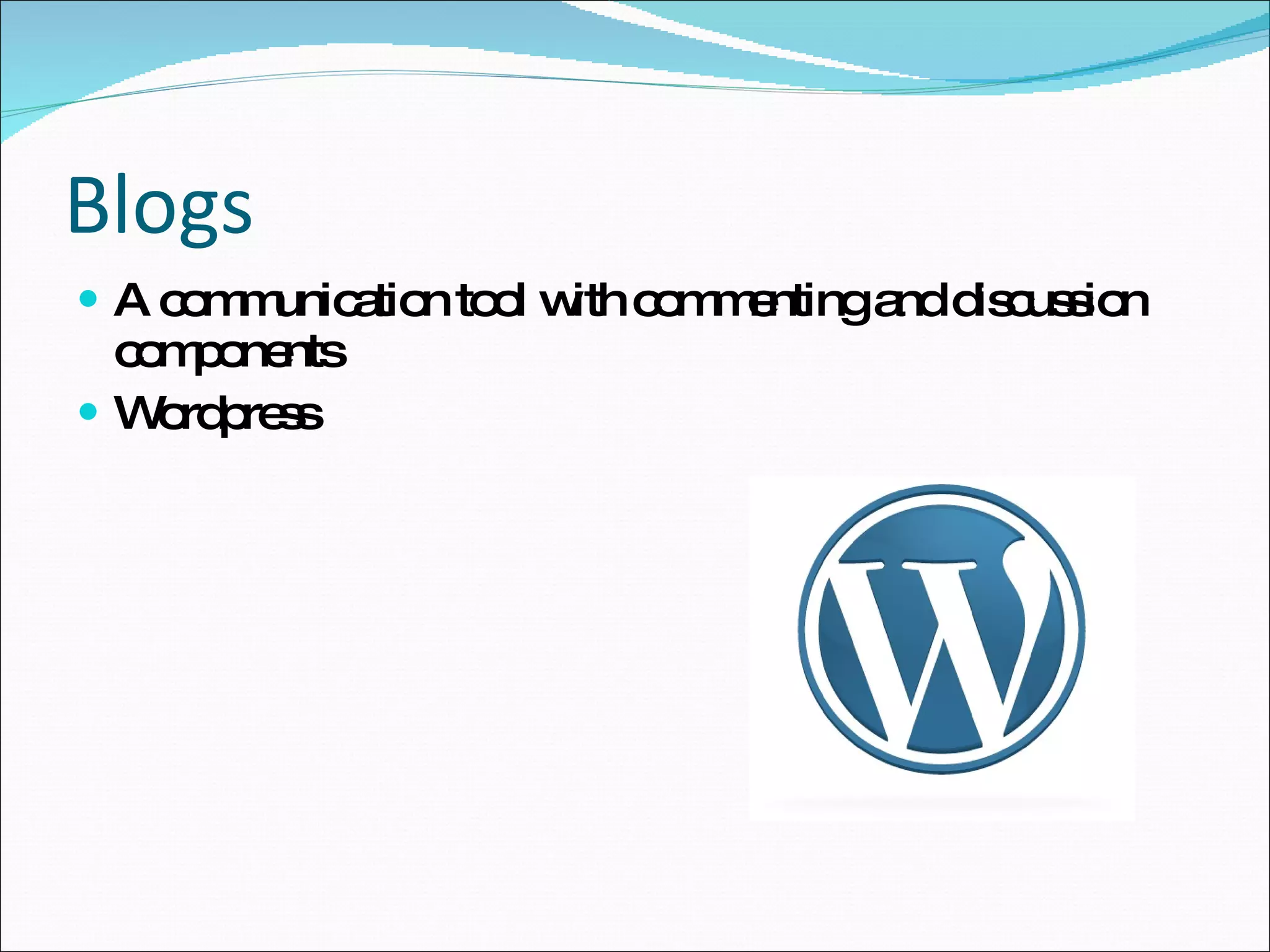 Blogs A communication tool with commenting and discussion components Wordpress 