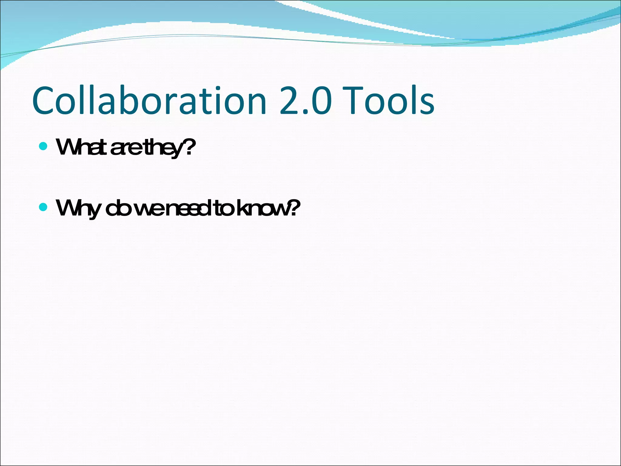 Collaboration 2.0 Tools What are they? Why do we need to know? 