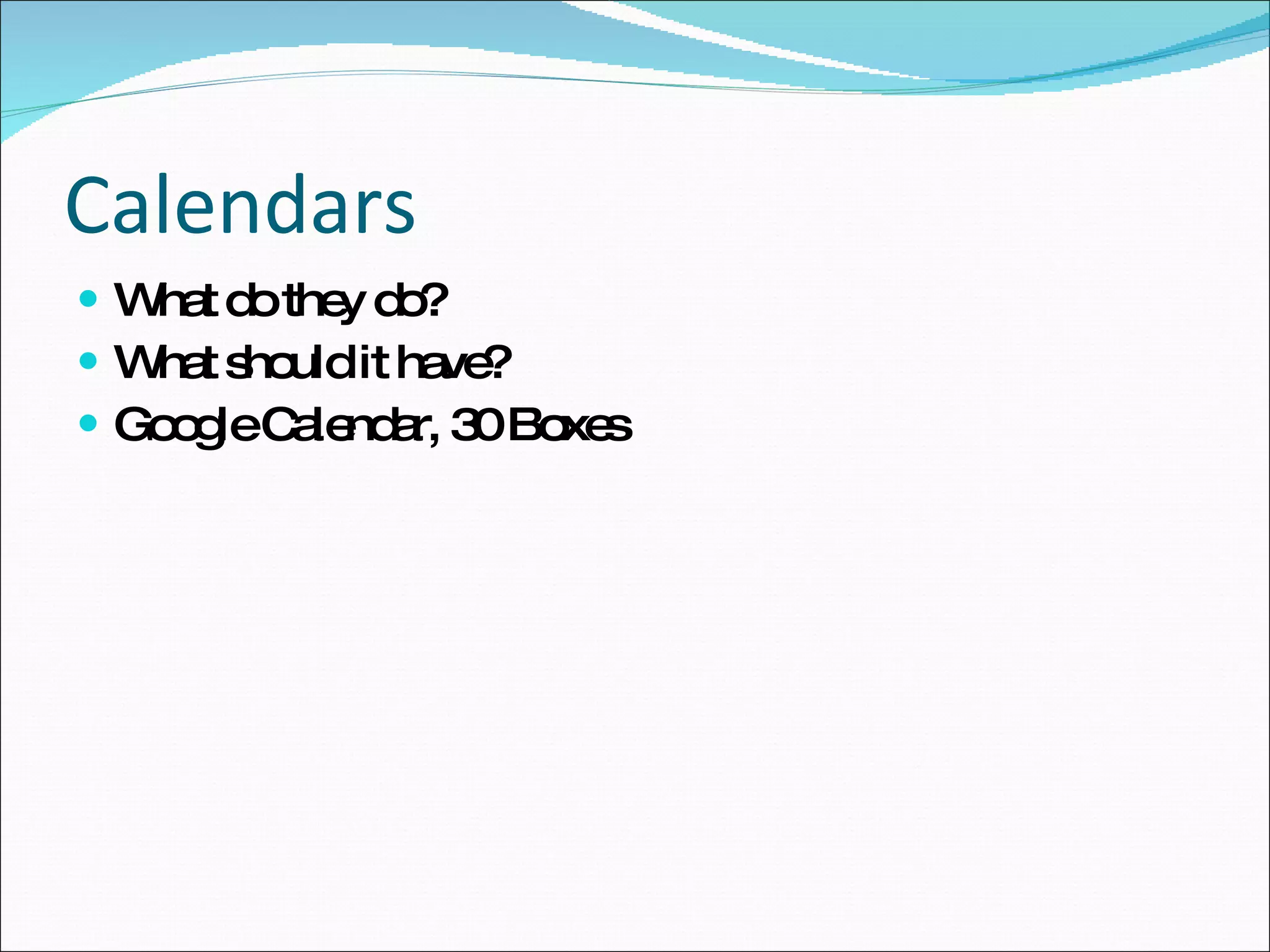 Calendars What do they do? What should it have? Google Calendar, 30 Boxes 