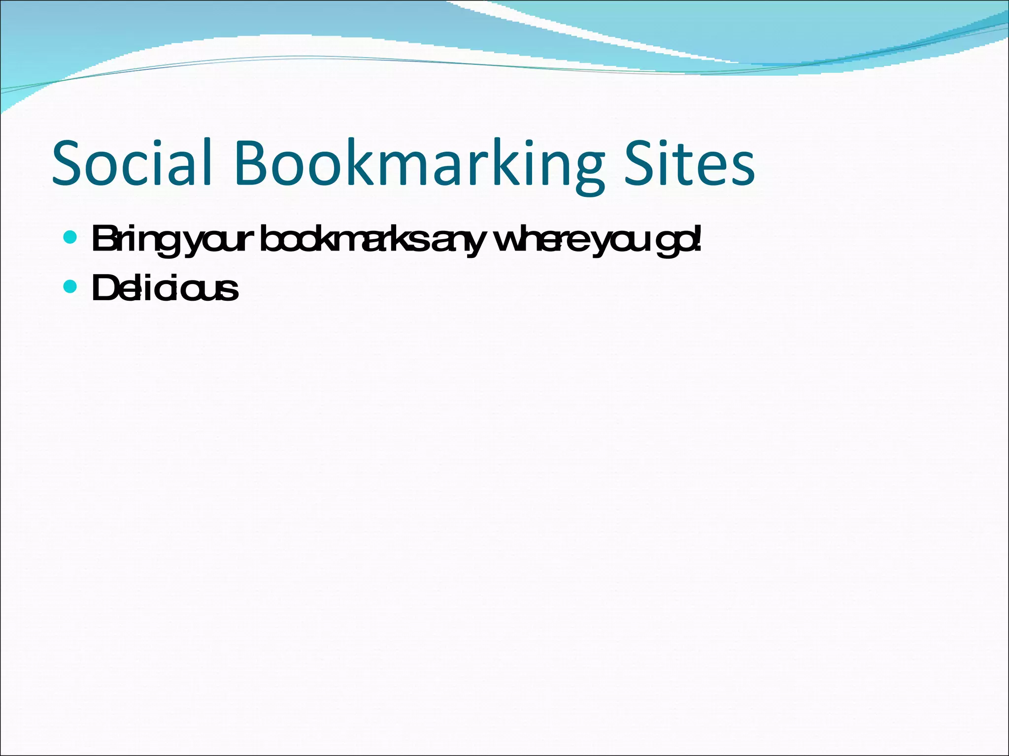 Social Bookmarking Sites Bring your bookmarks any where you go! Delicious 
