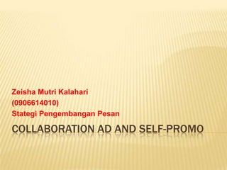 Collaboration Ad and Self-Promo ZeishaMutri Kalahari (0906614010) StategiPengembanganPesan 
