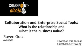 Collaboration and Enterprise Social Tools:
What is the relationship and
what is the business value?
Ruven Gotz
Avanade Download this deck at
slideshare.net/ruveng
 