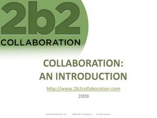 http://www.2b2collaboration.com
             2009


www.2b2collaboration.com   ©2009 2b2 Consulting, llc.   All rights reserved.
 