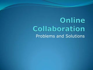 Online Collaboration Problems and Solutions 